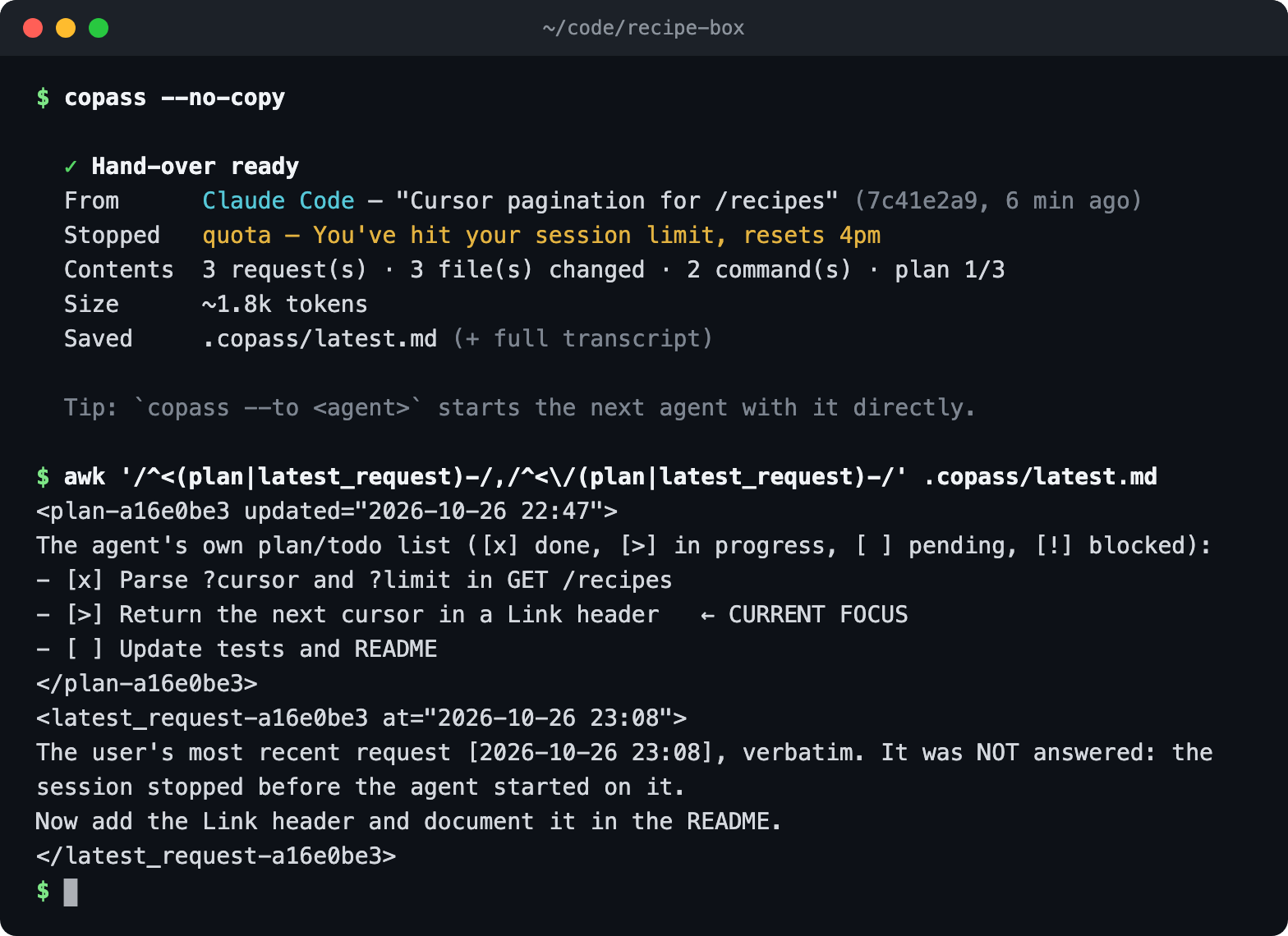 Terminal window: copass --no-copy finds a Claude Code session about cursor pagination that stopped at its usage limit and reports a hand-over ready, with 3 requests, 3 changed files, 2 commands and a plan with 1 of 3 steps done, saved to .copass/latest.md; a second command prints the agent's plan with its current focus and the user's last request, marked as not answered